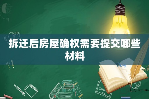 拆遷后房屋確權需要提交哪些材料