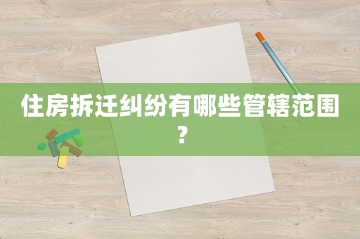 住房拆遷糾紛有哪些管轄范圍？