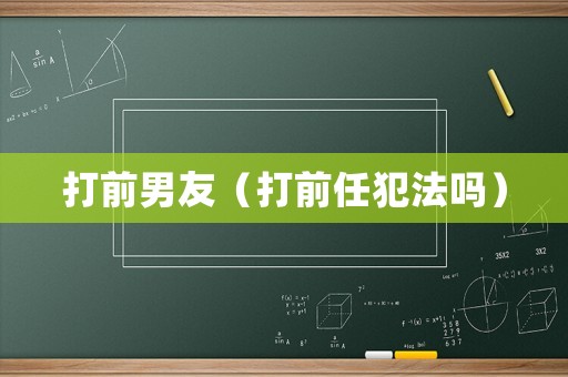打前男友（打前任犯法嗎）