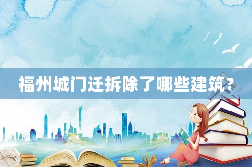 福州城門遷拆除了哪些建筑？