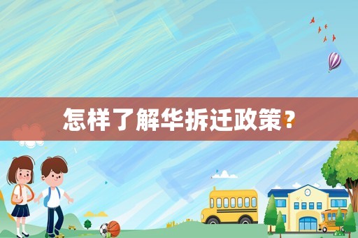 怎樣了解華拆遷政策？