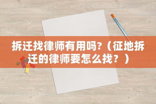 拆遷找律師有用嗎?（征地拆遷的律師要怎么找？）