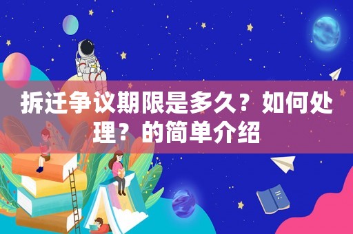 拆遷爭議期限是多久？如何處理？的簡單介紹