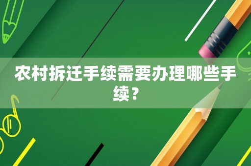 農村拆遷手續需要辦理哪些手續？