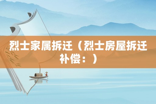 烈士家屬拆遷（烈士房屋拆遷補償：）