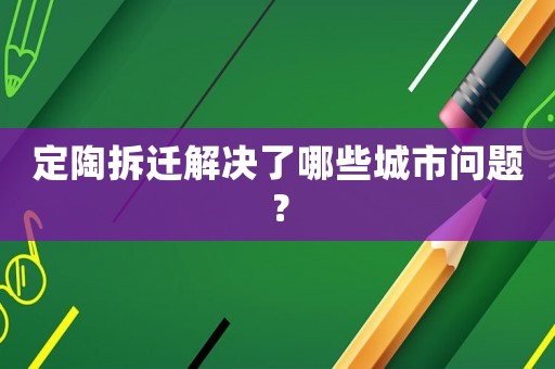 定陶拆遷解決了哪些城市問題？