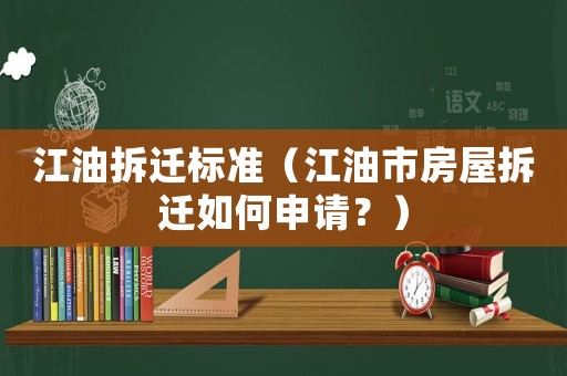 江油拆遷標準（江油市房屋拆遷如何申請？）