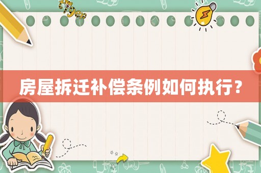 房屋拆遷補償條例如何執(zhí)行？