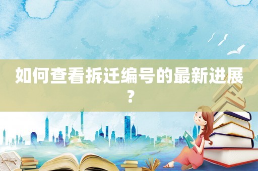 如何查看拆遷編號的最新進展？
