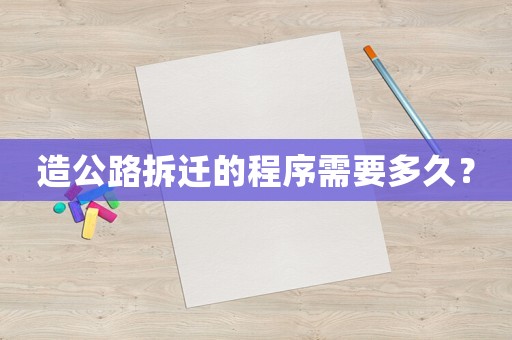 造公路拆遷的程序需要多久？