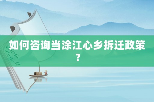 如何咨詢當涂江心鄉拆遷政策？