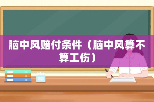 腦中風賠付條件（腦中風算不算工傷）