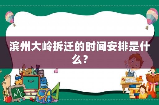 濱州大嶺拆遷的時(shí)間安排是什么？
