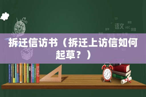 拆遷信訪書（拆遷上訪信如何起草？）