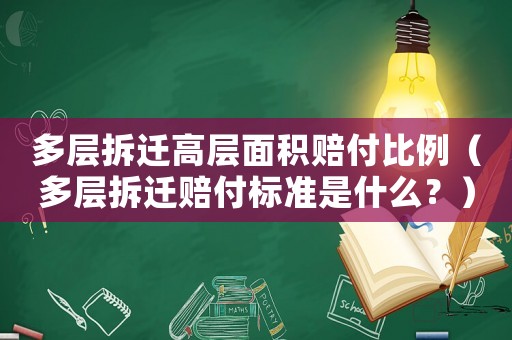 多層拆遷高層面積賠付比例（多層拆遷賠付標(biāo)準(zhǔn)是什么？）