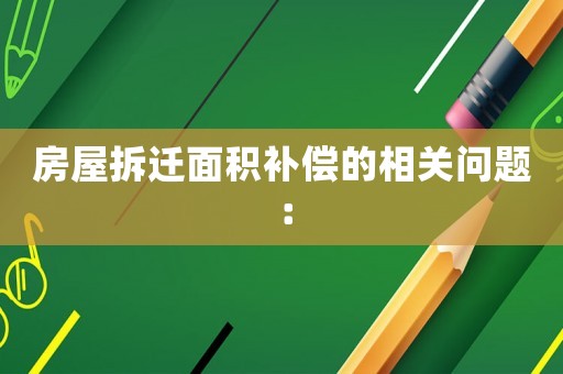 房屋拆遷面積補償的相關問題：