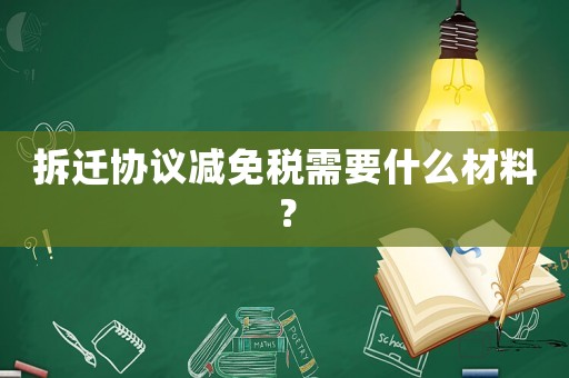 拆遷協議減免稅需要什么材料？