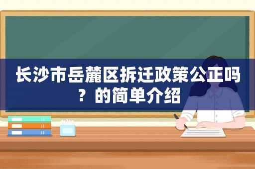 長沙市岳麓區(qū)拆遷政策公正嗎？的簡單介紹