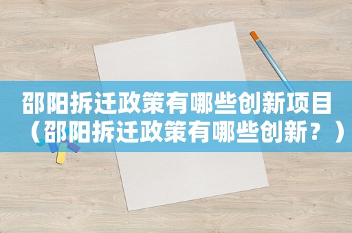 邵陽拆遷政策有哪些創新項目（邵陽拆遷政策有哪些創新？）