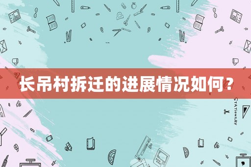 長吊村拆遷的進展情況如何？