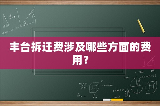 豐臺(tái)拆遷費(fèi)涉及哪些方面的費(fèi)用？