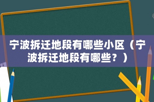 寧波拆遷地段有哪些小區（寧波拆遷地段有哪些？）