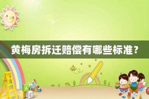黃梅房拆遷賠償有哪些標準？