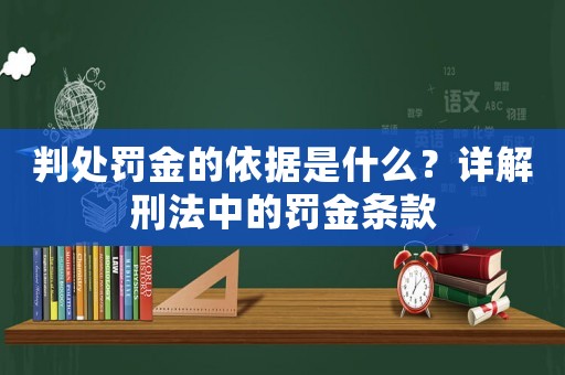 判處罰金的依據(jù)是什么？詳解刑法中的罰金條款
