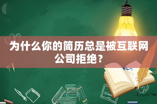 為什么你的簡歷總是被互聯(lián)網(wǎng)公司拒絕？
