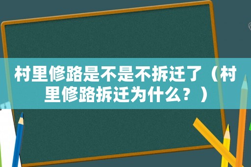 村里修路是不是不拆遷了（村里修路拆遷為什么？）