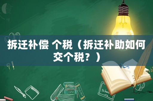 拆遷補償 個稅（拆遷補助如何交個稅？）