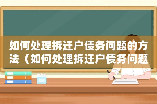 如何處理拆遷戶債務(wù)問題的方法（如何處理拆遷戶債務(wù)問題？）