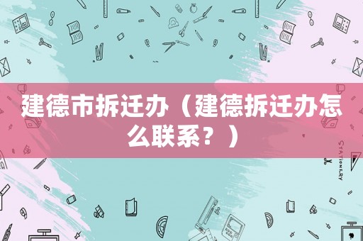 建德市拆遷辦（建德拆遷辦怎么聯系？）
