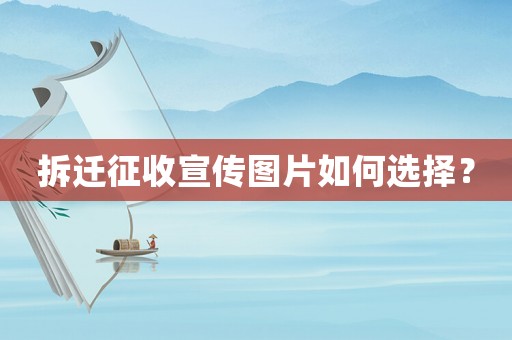 拆遷征收宣傳圖片如何選擇？