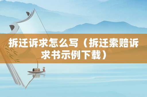 拆遷訴求怎么寫（拆遷索賠訴求書示例下載）