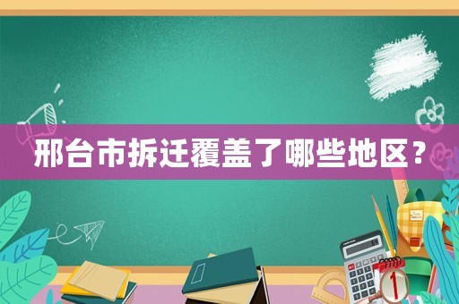 邢臺市拆遷覆蓋了哪些地區？