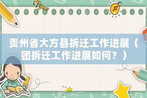 貴州省大方縣拆遷工作進展（團拆遷工作進展如何？）