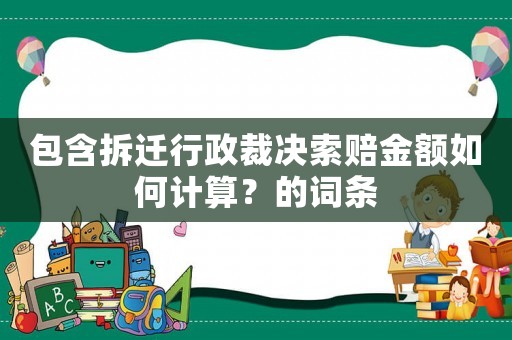 包含拆遷行政裁決索賠金額如何計算？的詞條