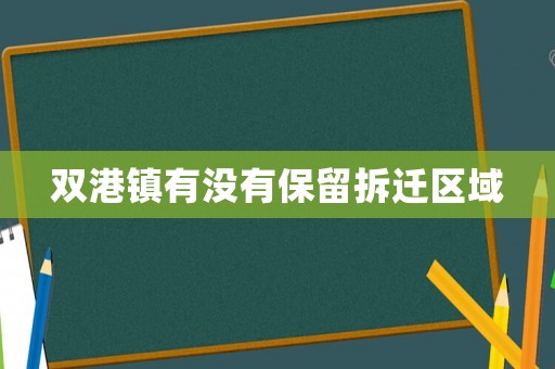 雙港鎮(zhèn)有沒有保留拆遷區(qū)域