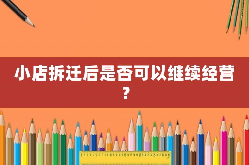 小店拆遷后是否可以繼續經營？