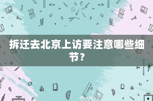 拆遷去北京上訪要注意哪些細節？