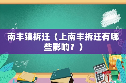南豐鎮(zhèn)拆遷（上南豐拆遷有哪些影響？）