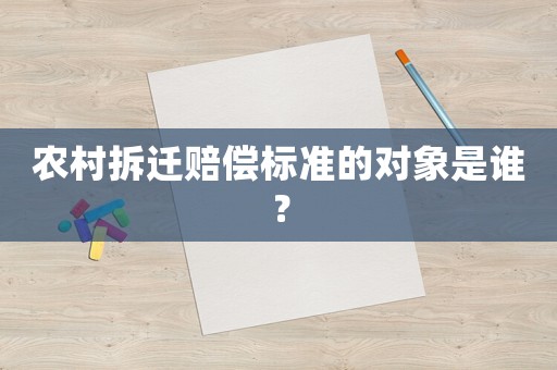 農村拆遷賠償標準的對象是誰？