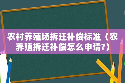 農(nóng)村養(yǎng)殖場拆遷補(bǔ)償標(biāo)準(zhǔn)（農(nóng)養(yǎng)殖拆遷補(bǔ)償怎么申請?）