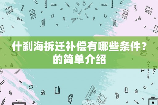 什剎海拆遷補償有哪些條件？的簡單介紹