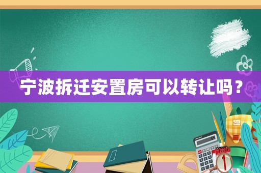寧波拆遷安置房可以轉讓嗎？