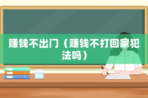賺錢不出門（賺錢不打回家犯法嗎）