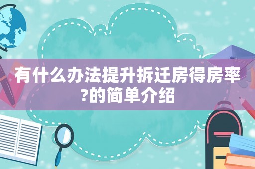 有什么辦法提升拆遷房得房率?的簡單介紹