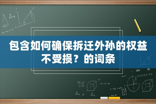 包含如何確保拆遷外孫的權益不受損？的詞條