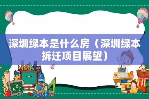 深圳綠本是什么房（深圳綠本拆遷項目展望）